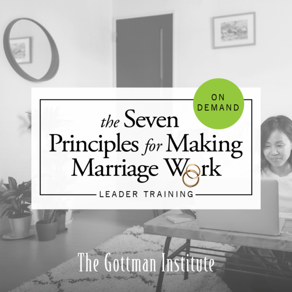 The Seven Principles for Making Marriage Work - Leader Training - On-Demand  - The Gottman Institute